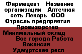 Фармацевт › Название организации ­ Аптечная сеть Лекарь, ООО › Отрасль предприятия ­ Провизорство › Минимальный оклад ­ 27 000 - Все города Работа » Вакансии   . Удмуртская респ.,Сарапул г.